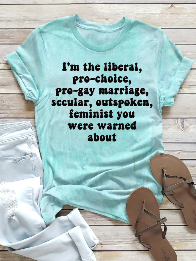 I'm the Liberal, Pro-Choice, Outspoken Feminist You Were Warned About Reproductive rights, LGBTQ rights Letter Print Tie Dye Tee Crew Neck Loose Fit Casual T-Shirt