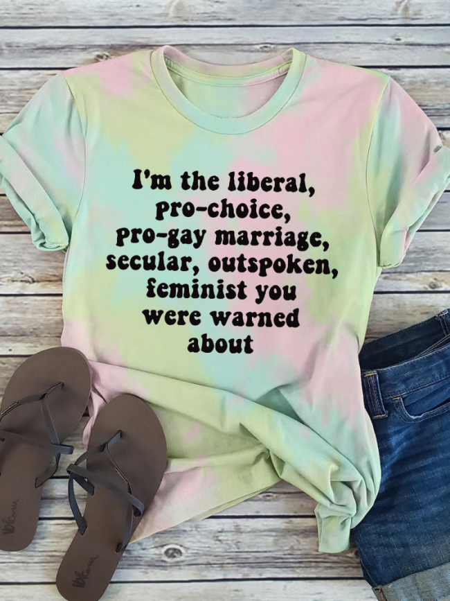 I'm the Liberal, Pro-Choice, Outspoken Feminist You Were Warned About Reproductive rights, LGBTQ rights Letter Print Tie Dye Tee Crew Neck Loose Fit Casual T-Shirt
