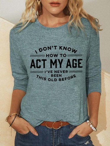 Women Funny I Don't Know How To Act My Age I've Never Been This Old Before Simple Tops