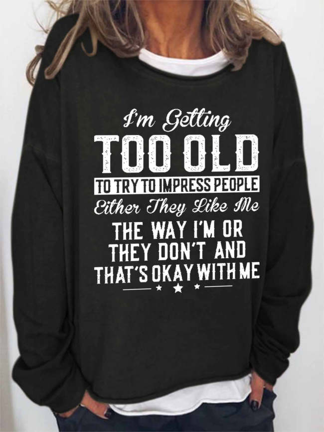 Women Funny Graphic I'm Getting Too Old To Try To Impress People Women's Simple Sweatshirts