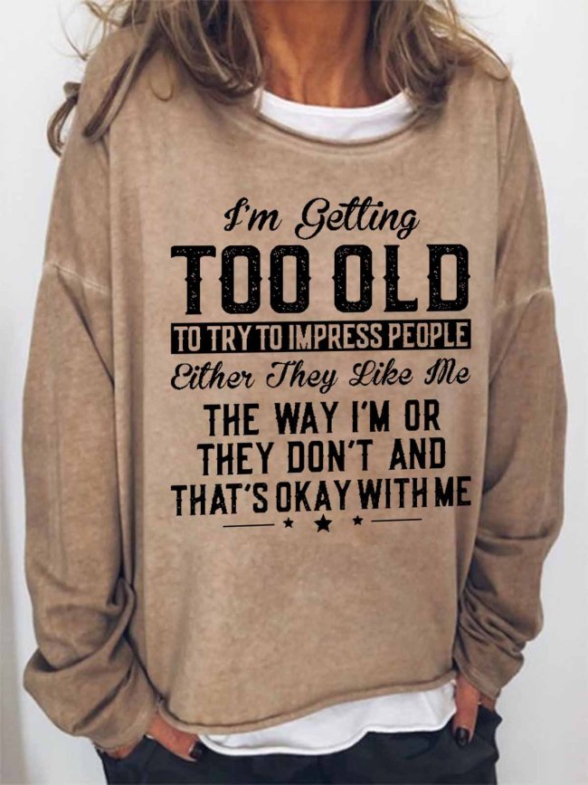 Women Funny Graphic I'm Getting Too Old To Try To Impress People Women's Simple Sweatshirts