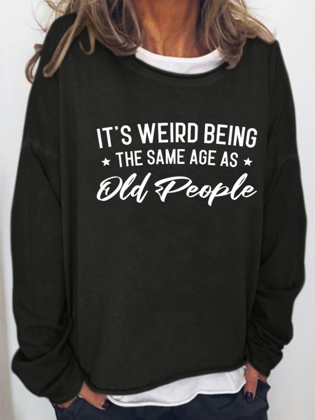 It's Weird Being The Same Age As Old People Sweatershirt