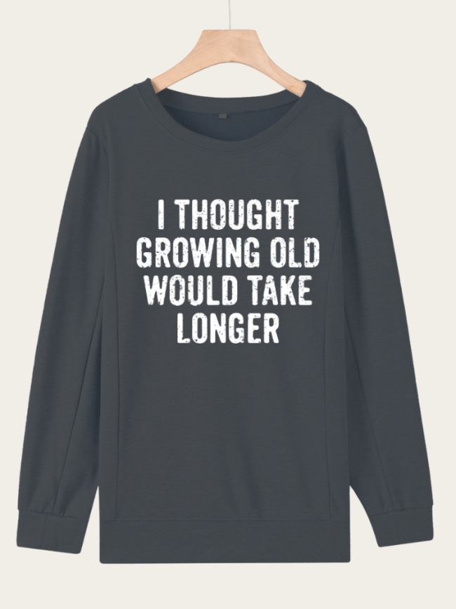 I Thought Growing Old Would Take Longer Loosen Crew Neck Letter Sweatshirt