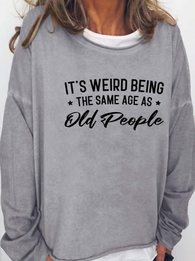 It's Weird Being The Same Age As Old People Sweatershirt