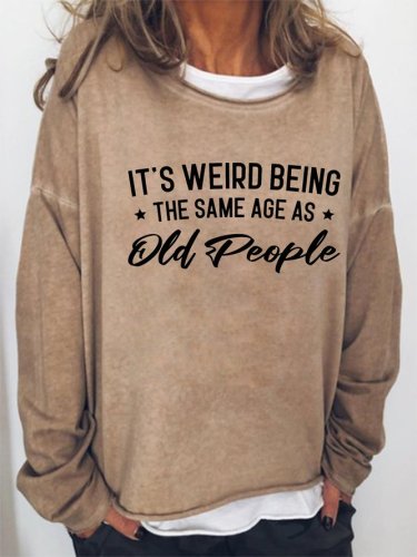 It's Weird Being The Same Age As Old People Sweatershirt