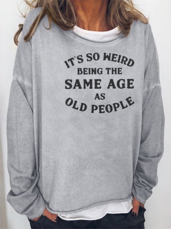 It's Weird Being The Same Age As Old People Sweatshirts