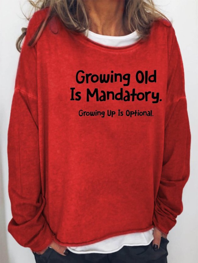 Growing Old is Mandatory - Growing Up Is Optional Women's Sweatshirts