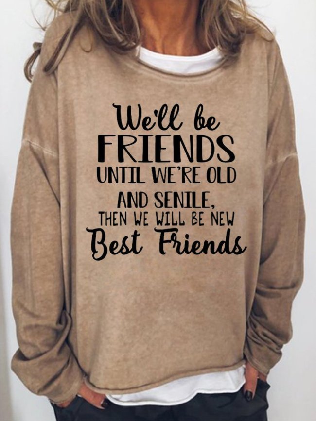 We'll be friends until we're old and senile and then we'll be new best friends Women's Sweatshirts