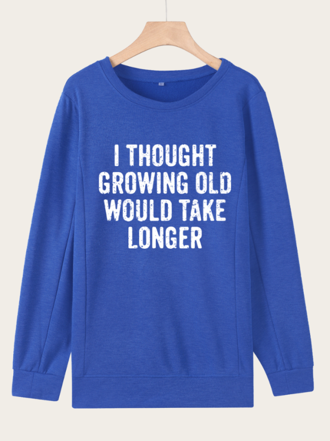 I Thought Growing Old Would Take Longer Loosen Crew Neck Letter Sweatshirt