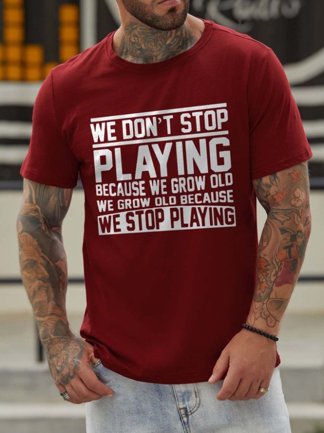 We Don't Stop Playing Because We Grow Old We Grow Old Because We Stop Playing Cotton Blends Casual T-shirt
