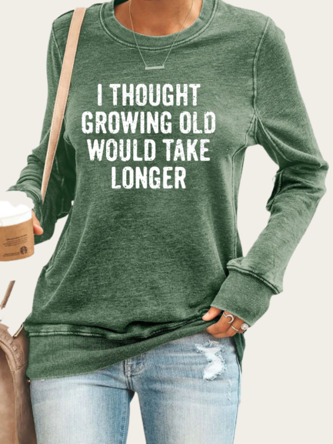 I Thought Growing Old Would Take Longer Loosen Crew Neck Letter Sweatshirt