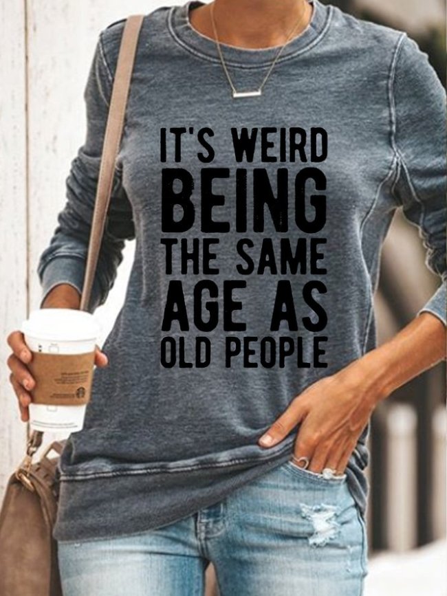 Its Weird Being The Same Age As Old People Letter Sweatshirts
