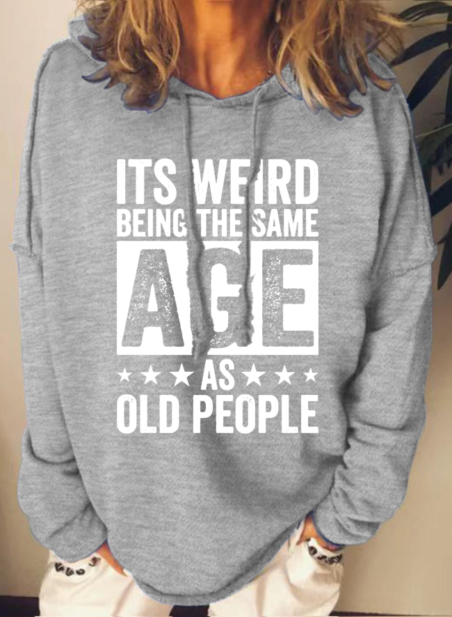 It's Weird Being The Same Age As Old People Funny Letter Print Casual Loose Hoodie