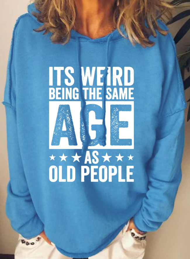 It's Weird Being The Same Age As Old People Funny Letter Print Casual Loose Hoodie