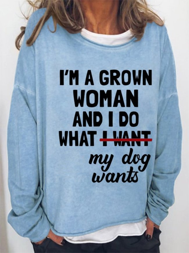 Funny I'm A Grown Woman And I Do What My Dog Want Letter Loosen Sweatshirts