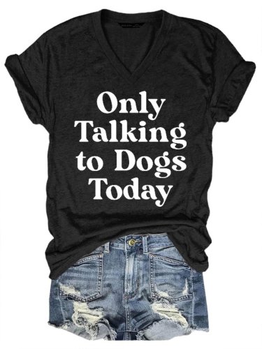 Only Talking To Dog Today T-Shirt Funny Saying Women V Neck Tee