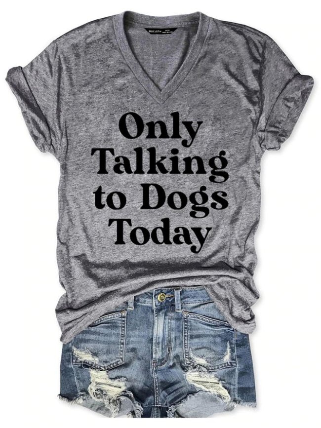 Only Talking To Dog Today T-Shirt Funny Saying Women V Neck Tee