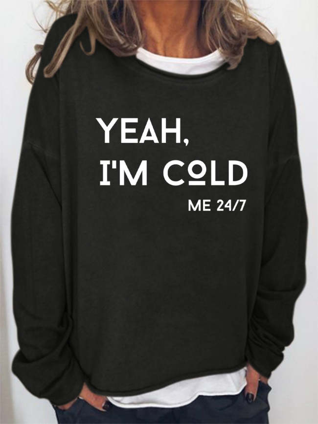 Funny Words Yeah I'm Cold Me 24/7 Letter Printed Women's Sweatshirts