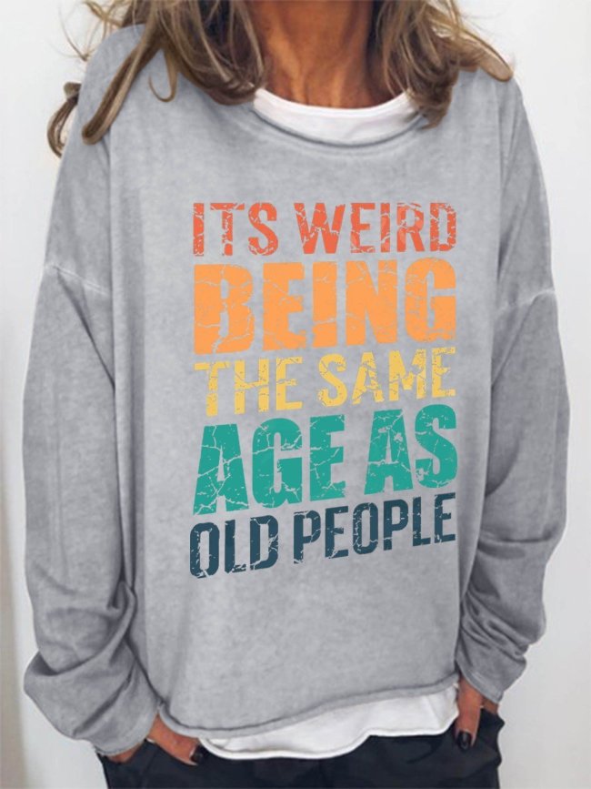 Women It's Weird Being The Same Age As Old People Long Sleeve Sweatshirt
