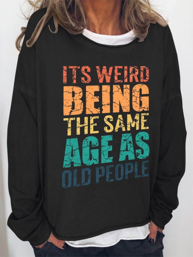 Women It's Weird Being The Same Age As Old People Long Sleeve Sweatshirt