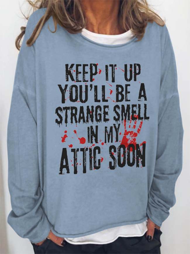 Women Keep It Up And You'll Be A Strange Smell In The Attic Soon Long Sleeve Sweatshirt