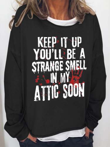 Women Keep It Up And You'll Be A Strange Smell In The Attic Soon Long Sleeve Sweatshirt