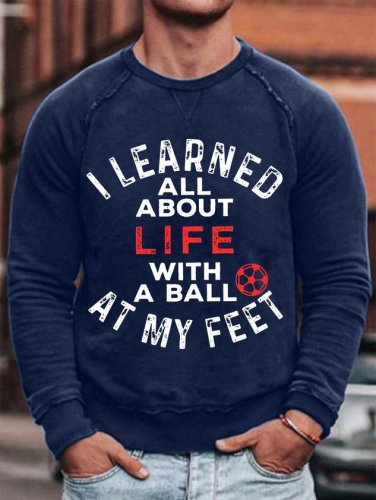 Learned All About Life With A Ball At My Feet Mens Soccer Sweatshirt