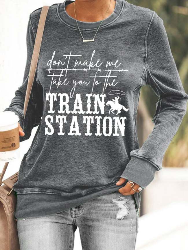 Women's Don't Make Me Take You To The Train Station Print Sweatshirt
