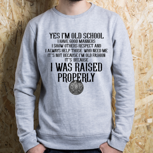 I'm Old School It' Because I Was Raised Properly  Show The World Your Respect With Our Sweatshirt For Men