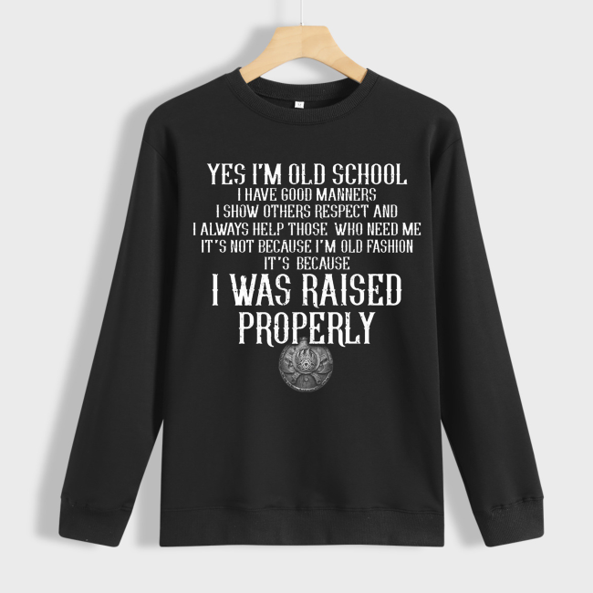 I'm Old School It' Because I Was Raised Properly  Show The World Your Respect With Our Sweatshirt For Men