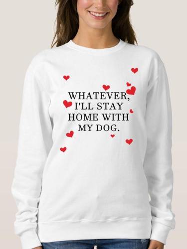 Whatever I'Ll Stay Home With My Dog Ladies Sweatshirts