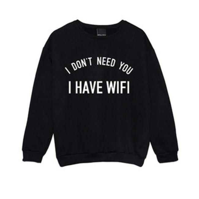 I Don'T Need You I Have Wi-Fi Sweatshirt