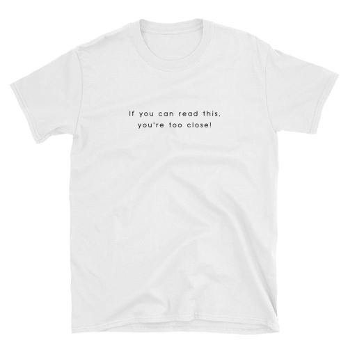  You'Re Too Close  Short-Sleeve Unisex T-Shirt (White)
