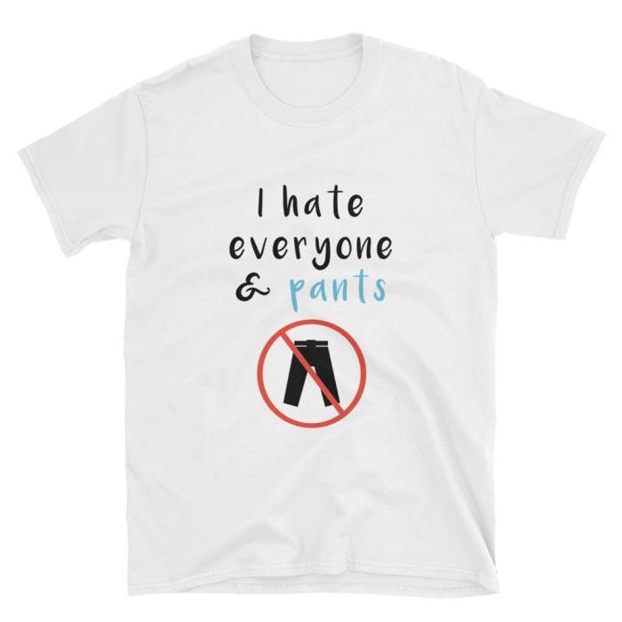  I Hate Everyone And Pants  Short-Sleeve Unisex T-Shirt (White)