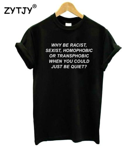 Why Be Racist Sexist Homophobic Transphobic When You Could Just Be Quiet Women Cotton T-Shirt