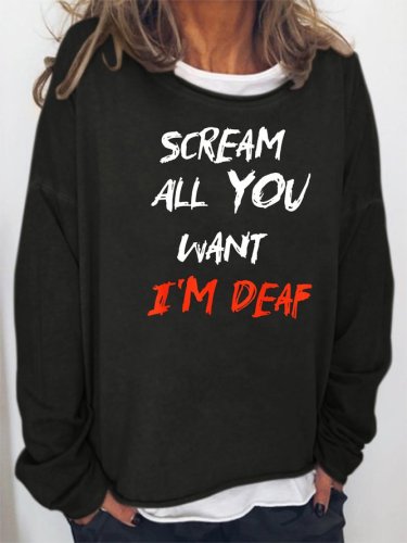 Scream All You Want I'm Deaf Sweatshirt