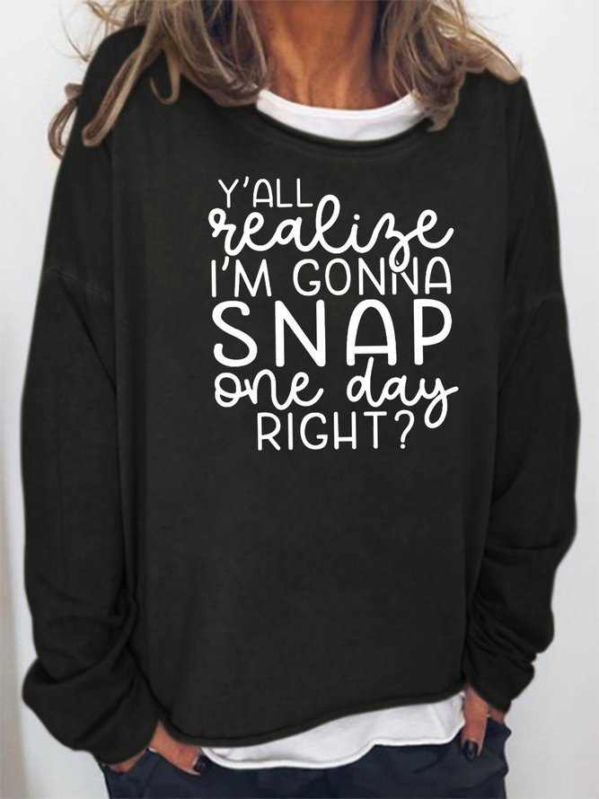 Y'all Realize I'm Gonna Snap One Day Right Sweatshirt