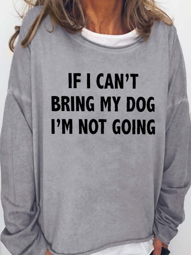 If I Can't Bring My Dog Women's Sweatshirt