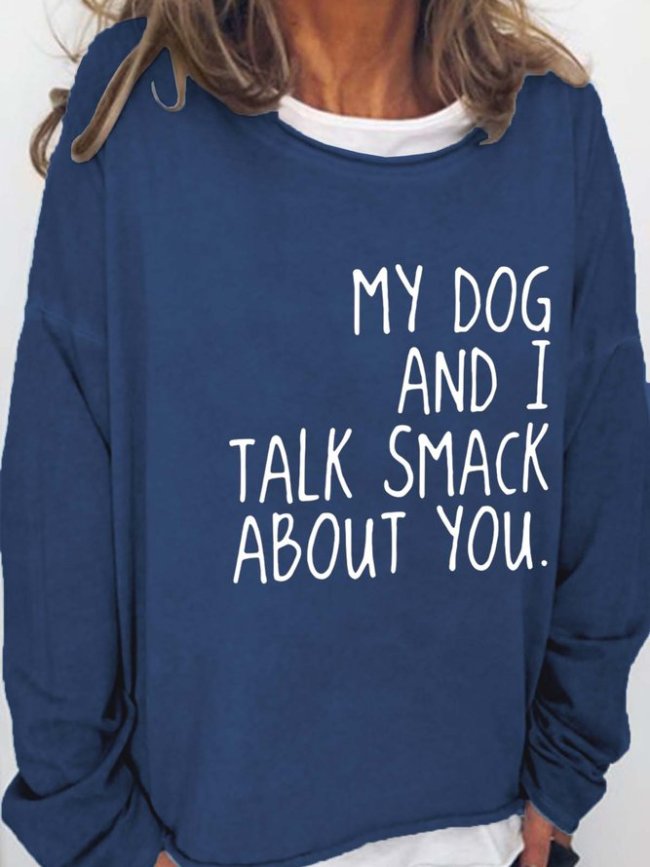 My Dog And I Talk Smack About You Cotton Blends Casual Sweatshirts