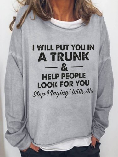 I Will Put You In A Trunk And Help People Look For You Stop Playing With Me Women‘s Loosen Casual Sweatshirt