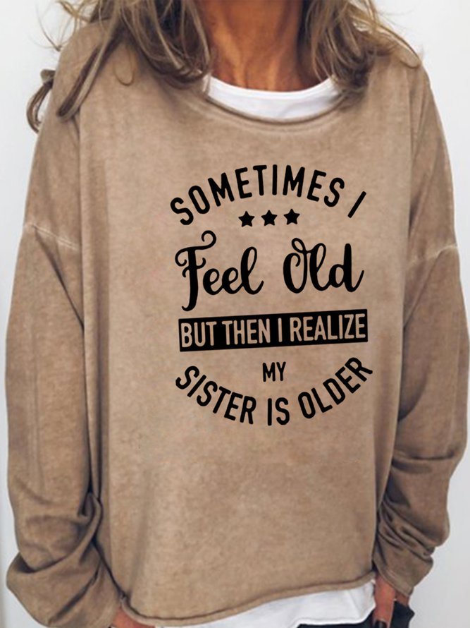 Sometime I Feel Old But Then I Realize My Sister Is Older Long Sleeve Shirts & Tops