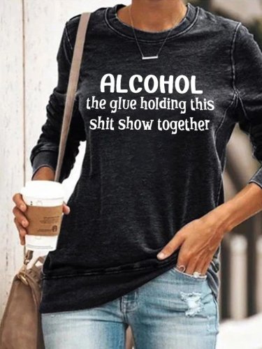 Alcohol The Glue Holding This Shit Show Together Women‘s Casual Letter Sweatshirt