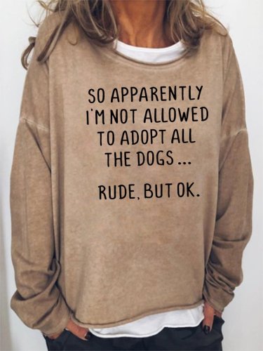 Apparently I Can't Adopt All The Dogs Rude But OK Sweatshirt