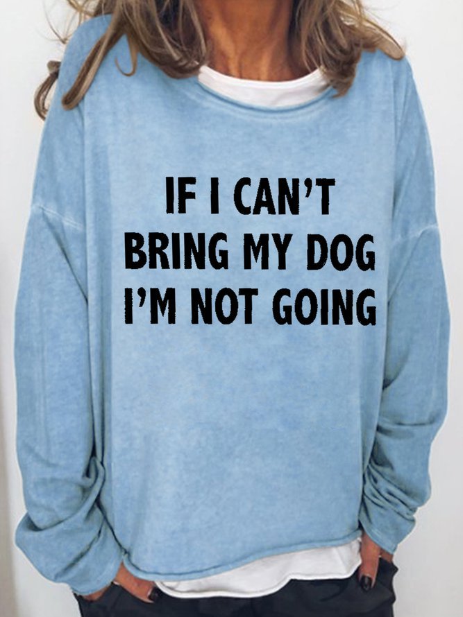 If I Can't Bring My Dog Women's Sweatshirt