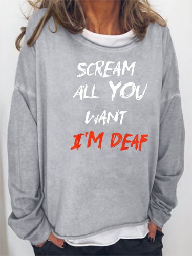Scream All You Want I'm Deaf Sweatshirt