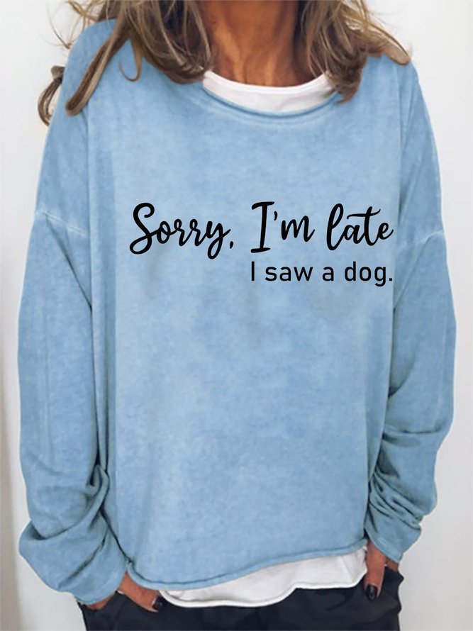 Sorry I'm Late I Saw a Dog Graphic Long Sleeve Sweatshirt