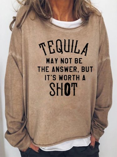 Tequila May Not Be The Answer But It's Worth A Shot Sweatshirt