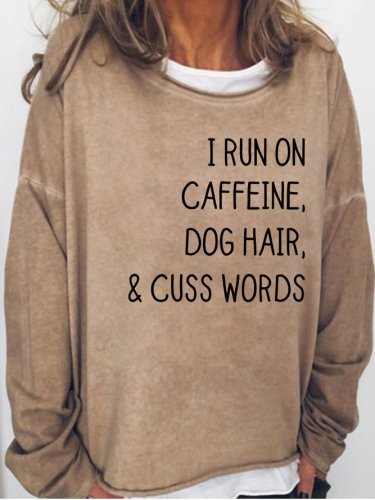 I Run On Caffeine Dog Hair And Cuss Words Casual Sweatshirt