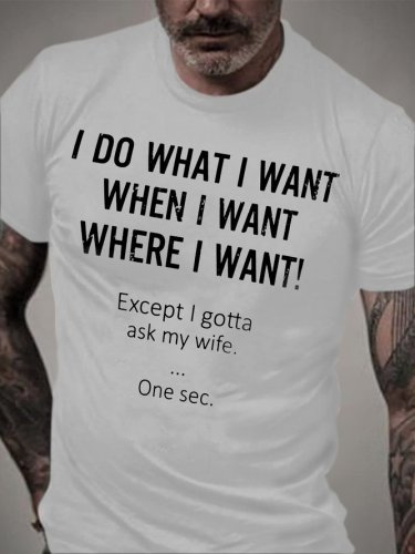 I Do What I Want When I Want Where I Want Except I Gotta Ask My Wife One Sec Shirt
