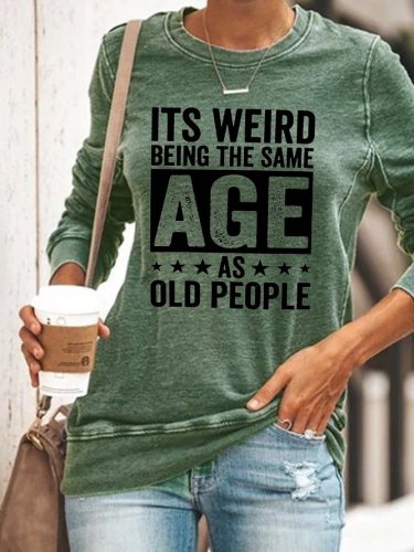 It's Weird Being The Same Age As Old People Letter Crew Neck Sweatshirt
